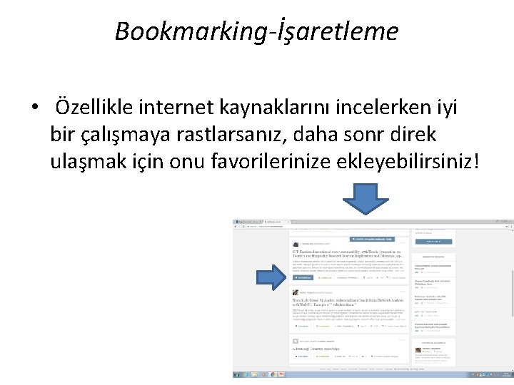 Bookmarking-İşaretleme • Özellikle internet kaynaklarını incelerken iyi bir çalışmaya rastlarsanız, daha sonr direk ulaşmak