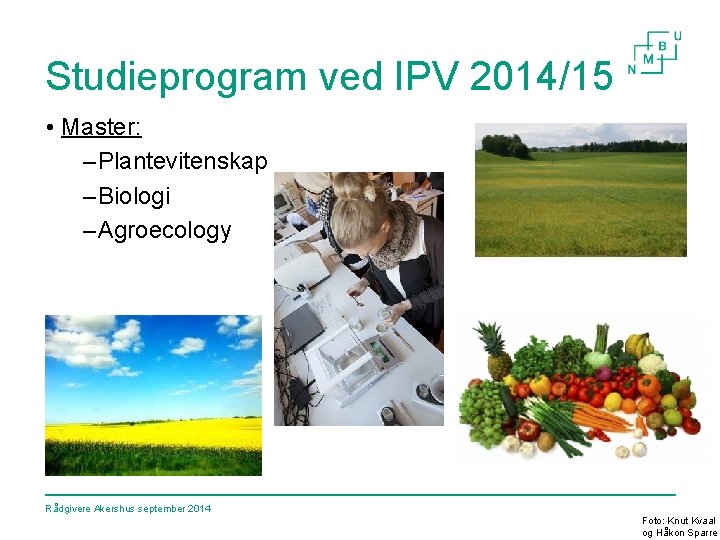 Studieprogram ved IPV 2014/15 • Master: – Plantevitenskap – Biologi – Agroecology Rådgivere Akershus