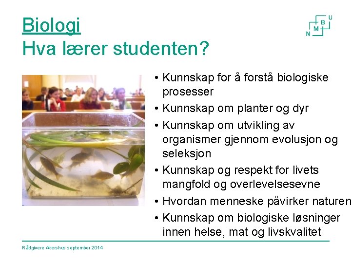 Biologi Hva lærer studenten? • Kunnskap for å forstå biologiske prosesser • Kunnskap om