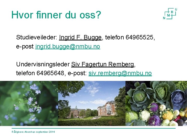 Hvor finner du oss? Studieveileder: Ingrid F. Bugge, telefon 64965525, e-post ingrid. bugge@nmbu. no