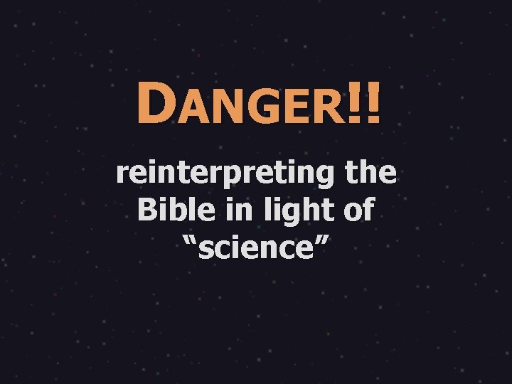 DANGER!! reinterpreting the Bible in light of “science” 