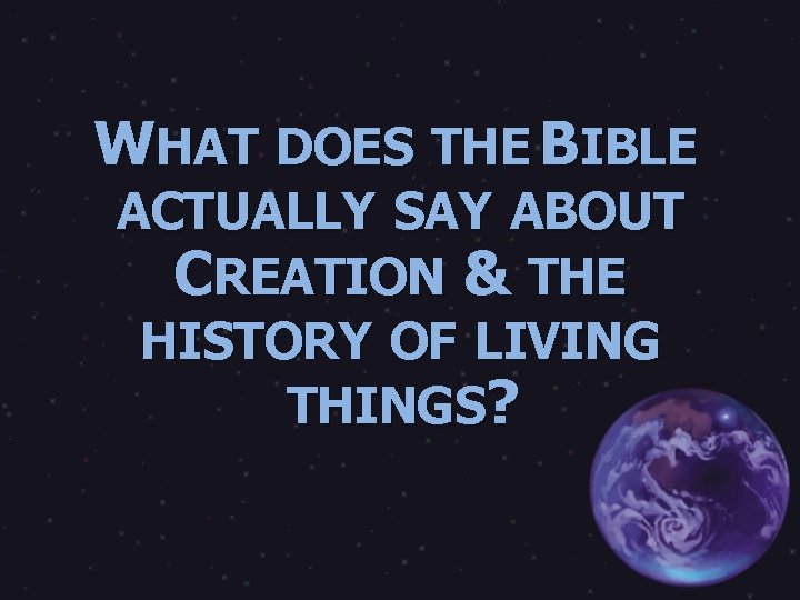 WHAT DOES THE BIBLE ACTUALLY SAY ABOUT CREATION & THE HISTORY OF LIVING THINGS?