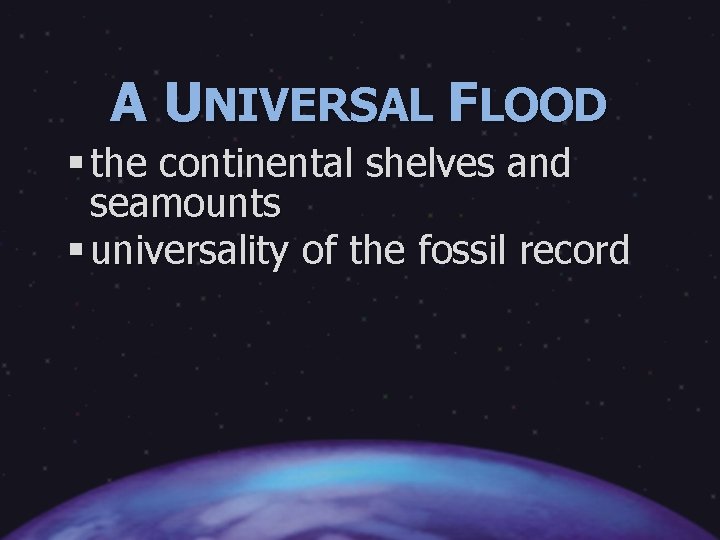 A UNIVERSAL FLOOD § the continental shelves and seamounts § universality of the fossil