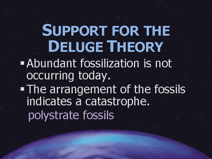 SUPPORT FOR THE DELUGE THEORY § Abundant fossilization is not occurring today. § The