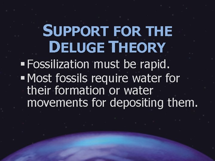 SUPPORT FOR THE DELUGE THEORY § Fossilization must be rapid. § Most fossils require