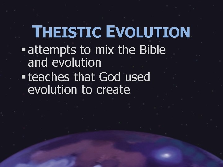 THEISTIC EVOLUTION § attempts to mix the Bible and evolution § teaches that God