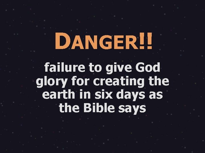 DANGER!! failure to give God glory for creating the earth in six days as