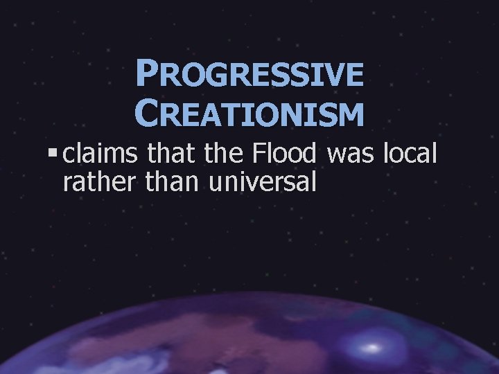 PROGRESSIVE CREATIONISM § claims that the Flood was local rather than universal 