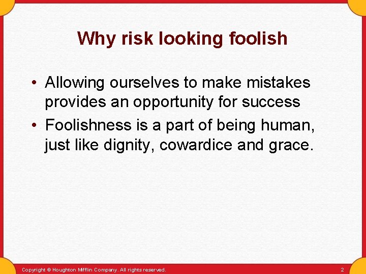 Why risk looking foolish • Allowing ourselves to make mistakes provides an opportunity for
