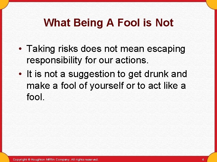 What Being A Fool is Not • Taking risks does not mean escaping responsibility