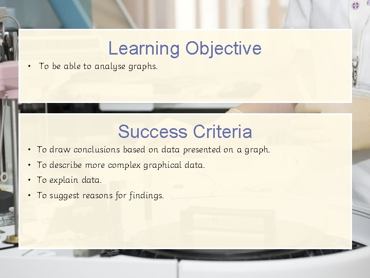 Learning Objective • To be able to analyse graphs. Success Criteria • To draw