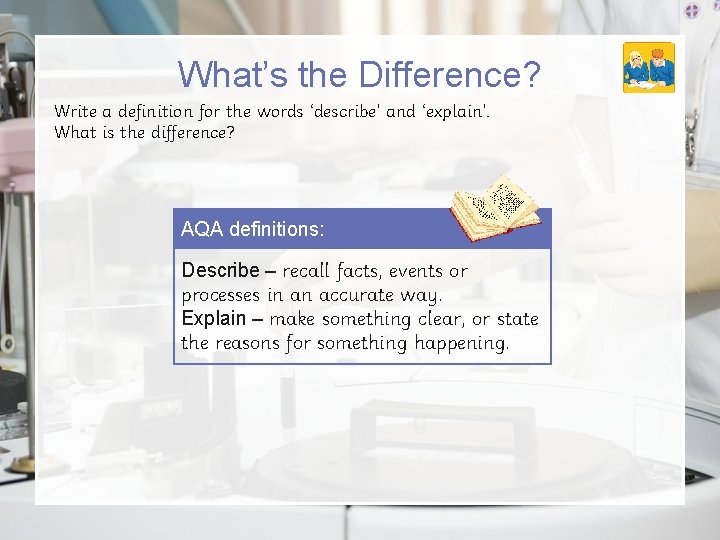 What’s the Difference? Write a definition for the words ‘describe’ and ‘explain’. What is