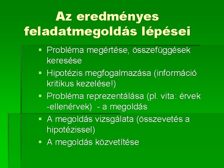 Az eredményes feladatmegoldás lépései § Probléma megértése, összefüggések keresése § Hipotézis megfogalmazása (információ kritikus