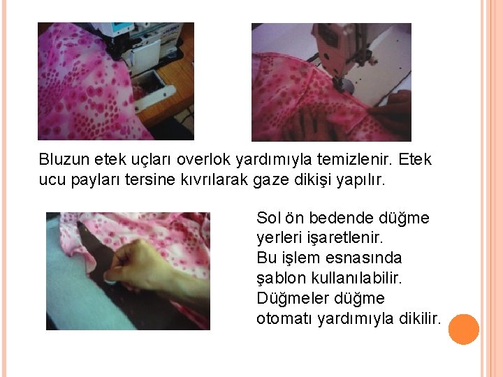 Bluzun etek uçları overlok yardımıyla temizlenir. Etek ucu payları tersine kıvrılarak gaze dikişi yapılır.