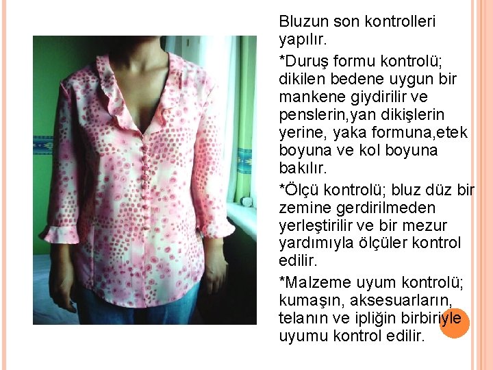 Bluzun son kontrolleri yapılır. *Duruş formu kontrolü; dikilen bedene uygun bir mankene giydirilir ve
