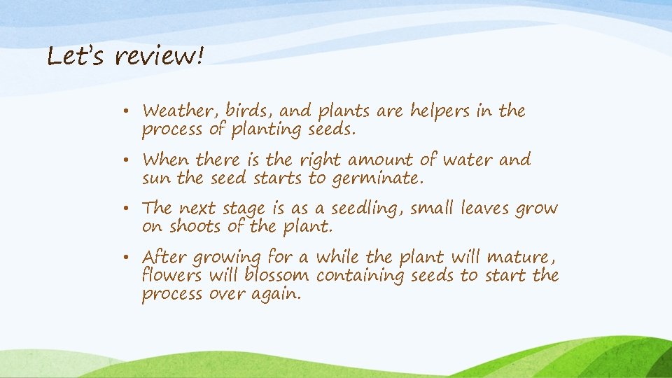 Let’s review! • Weather, birds, and plants are helpers in the process of planting