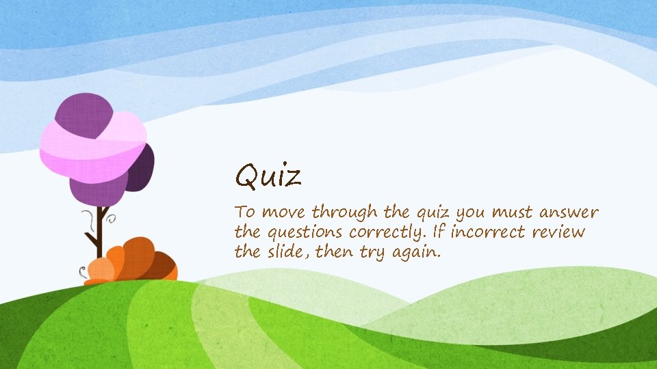Quiz To move through the quiz you must answer the questions correctly. If incorrect