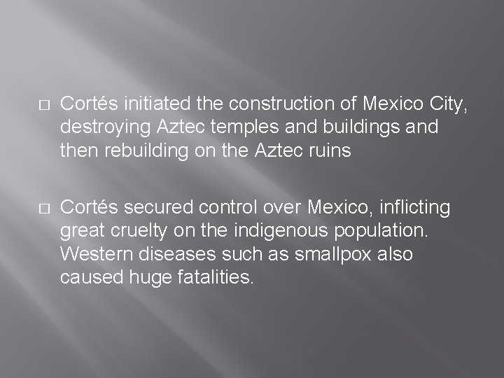 � Cortés initiated the construction of Mexico City, destroying Aztec temples and buildings and � Cortés initiated the construction of Mexico City, destroying Aztec temples and buildings and