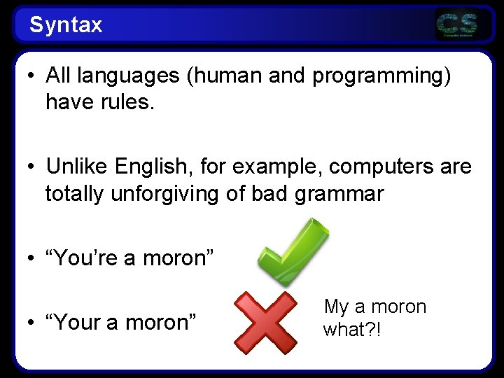 Syntax • All languages (human and programming) have rules. • Unlike English, for example,