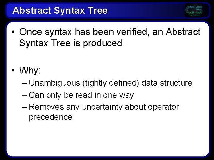 Abstract Syntax Tree • Once syntax has been verified, an Abstract Syntax Tree is