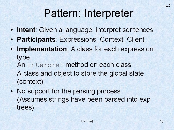 L 3 Pattern: Interpreter • Intent: Given a language, interpret sentences • Participants: Expressions,