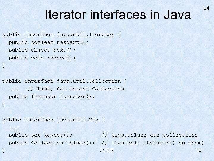 Iterator interfaces in Java L 4 public interface java. util. Iterator { public boolean