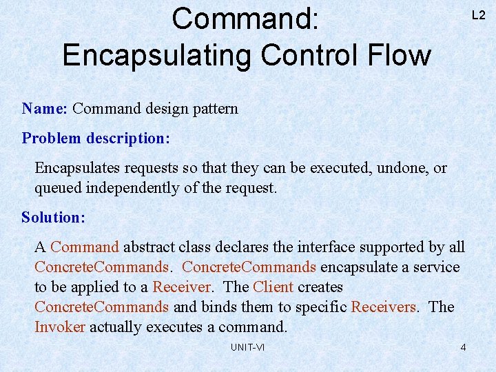 Command: Encapsulating Control Flow L 2 Name: Command design pattern Problem description: Encapsulates requests