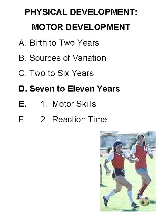 PHYSICAL DEVELOPMENT: MOTOR DEVELOPMENT A. Birth to Two Years B. Sources of Variation C.