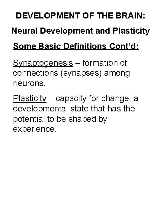 DEVELOPMENT OF THE BRAIN: Neural Development and Plasticity Some Basic Definitions Cont’d: Synaptogenesis –