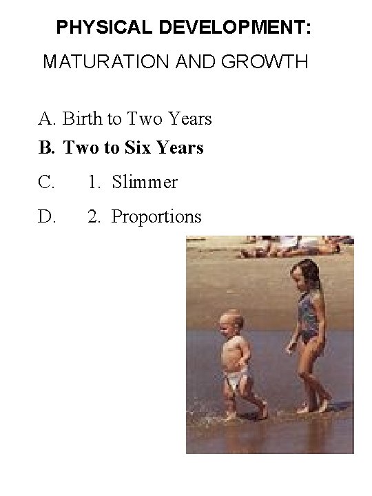 PHYSICAL DEVELOPMENT: MATURATION AND GROWTH A. Birth to Two Years B. Two to Six