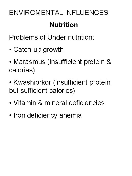 ENVIROMENTAL INFLUENCES Nutrition Problems of Under nutrition: • Catch-up growth • Marasmus (insufficient protein