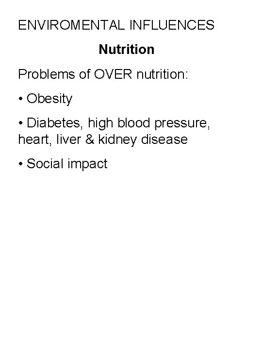 ENVIROMENTAL INFLUENCES Nutrition Problems of OVER nutrition: • Obesity • Diabetes, high blood pressure,