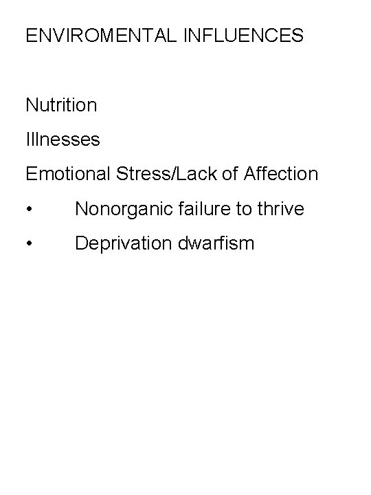 ENVIROMENTAL INFLUENCES Nutrition Illnesses Emotional Stress/Lack of Affection • Nonorganic failure to thrive •
