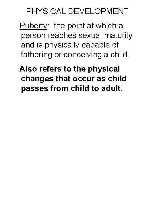 PHYSICAL DEVELOPMENT Puberty: the point at which a person reaches sexual maturity and is
