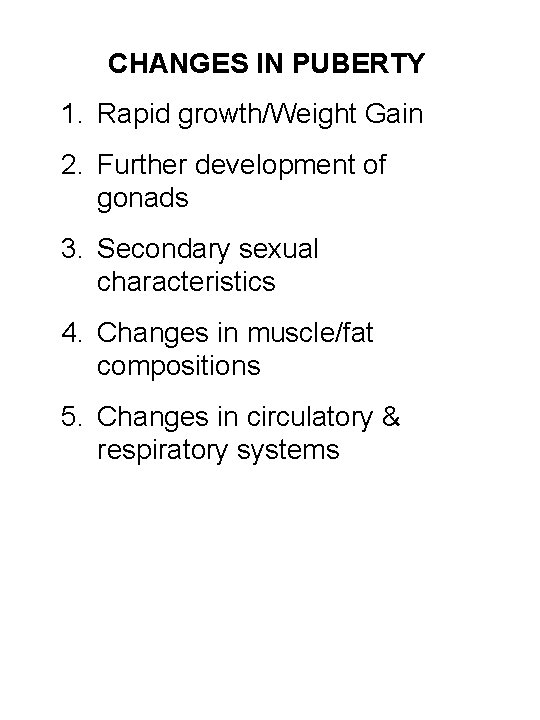 CHANGES IN PUBERTY 1. Rapid growth/Weight Gain 2. Further development of gonads 3. Secondary