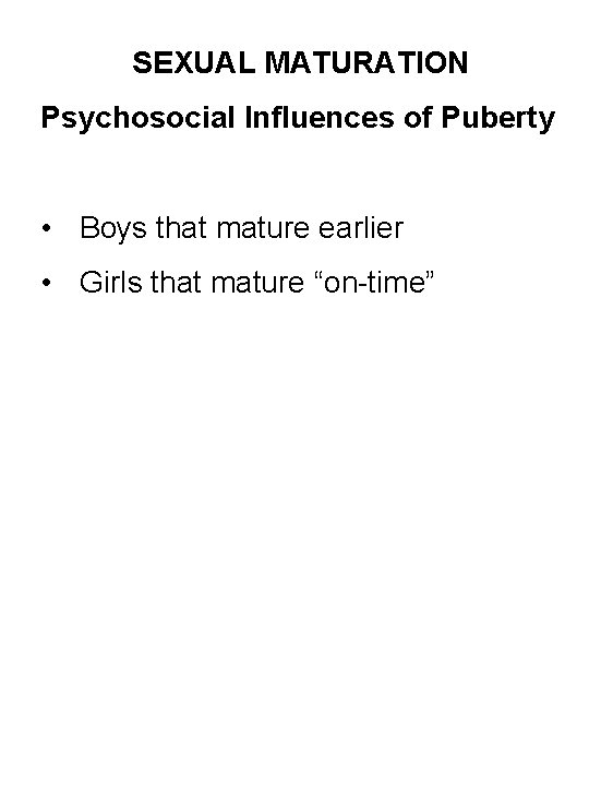SEXUAL MATURATION Psychosocial Influences of Puberty • Boys that mature earlier • Girls that