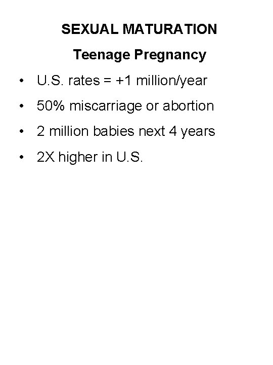 SEXUAL MATURATION Teenage Pregnancy • U. S. rates = +1 million/year • 50% miscarriage