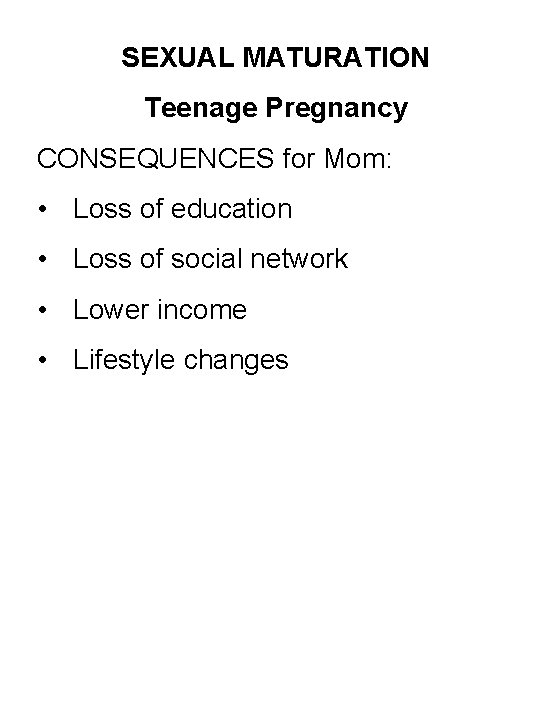 SEXUAL MATURATION Teenage Pregnancy CONSEQUENCES for Mom: • Loss of education • Loss of