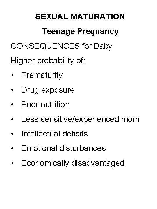 SEXUAL MATURATION Teenage Pregnancy CONSEQUENCES for Baby Higher probability of: • Prematurity • Drug