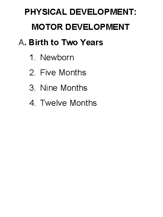 PHYSICAL DEVELOPMENT: MOTOR DEVELOPMENT A. Birth to Two Years 1. Newborn 2. Five Months
