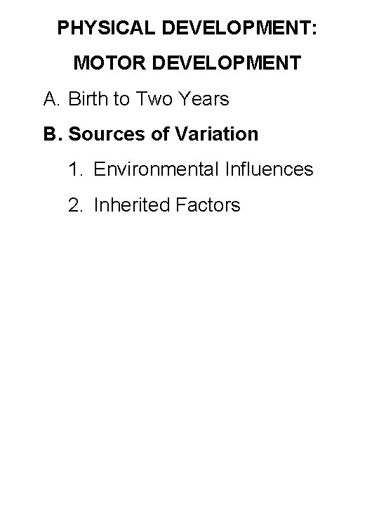 PHYSICAL DEVELOPMENT: MOTOR DEVELOPMENT A. Birth to Two Years B. Sources of Variation 1.
