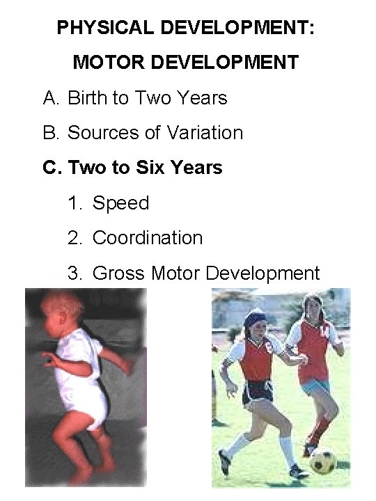 PHYSICAL DEVELOPMENT: MOTOR DEVELOPMENT A. Birth to Two Years B. Sources of Variation C.