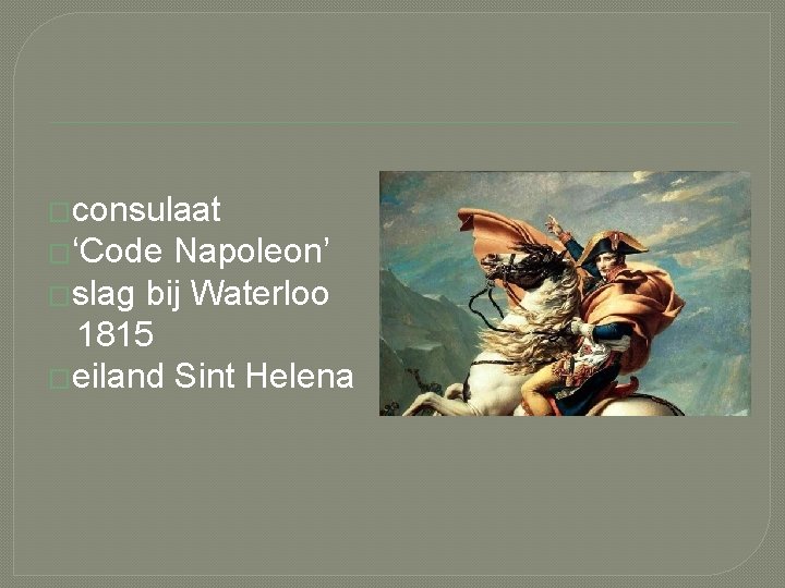 �consulaat �‘Code Napoleon’ �slag bij Waterloo 1815 �eiland Sint Helena 