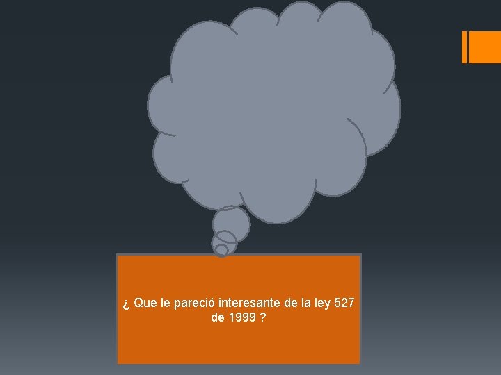 ¿ Que le pareció interesante de la ley 527 de 1999 ? 