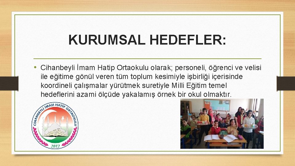 KURUMSAL HEDEFLER: • Cihanbeyli İmam Hatip Ortaokulu olarak; personeli, öğrenci ve velisi ile eğitime