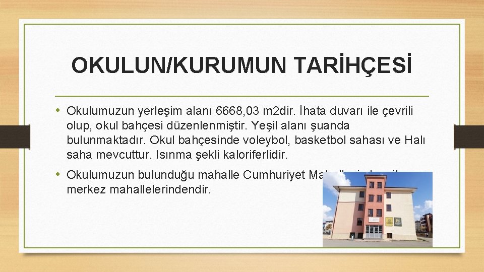 OKULUN/KURUMUN TARİHÇESİ • Okulumuzun yerleşim alanı 6668, 03 m 2 dir. İhata duvarı ile