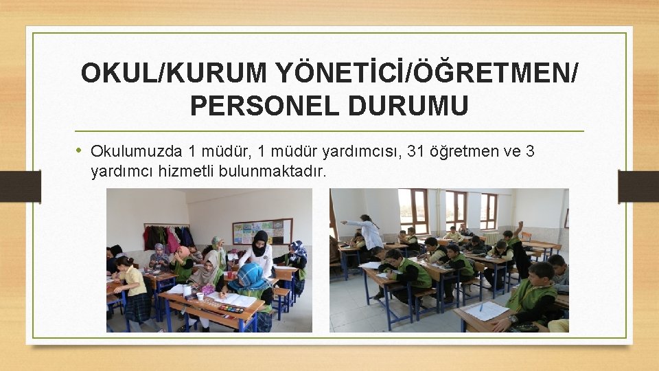 OKUL/KURUM YÖNETİCİ/ÖĞRETMEN/ PERSONEL DURUMU • Okulumuzda 1 müdür, 1 müdür yardımcısı, 31 öğretmen ve