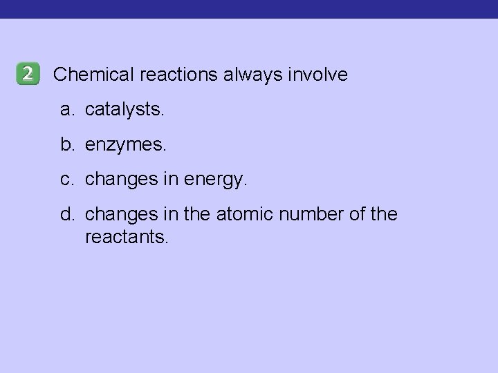 Chemical reactions always involve a. catalysts. b. enzymes. c. changes in energy. d. changes