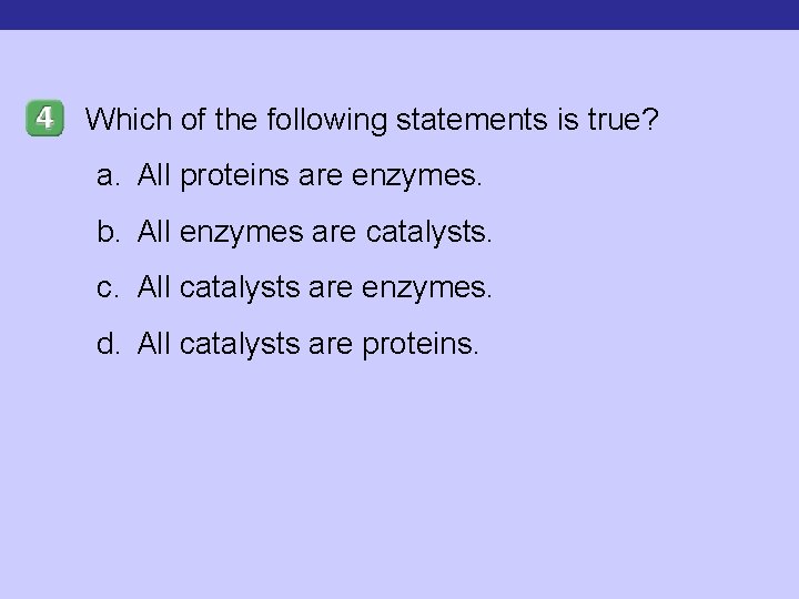 Which of the following statements is true? a. All proteins are enzymes. b. All