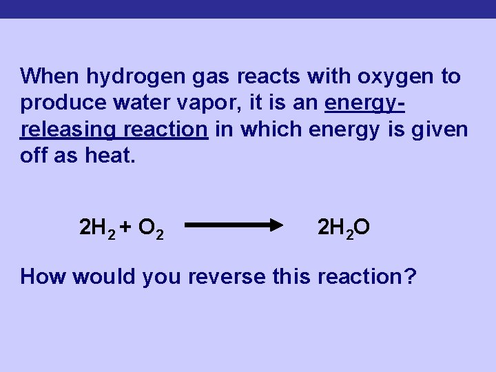 When hydrogen gas reacts with oxygen to produce water vapor, it is an energyreleasing